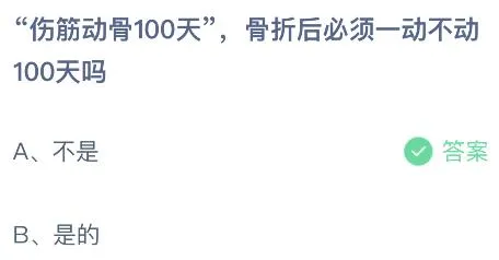 伤筋动骨100天，骨折后必须一动不动100天吗？蚂蚁庄园答案