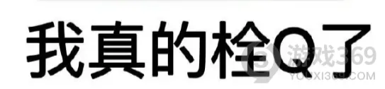 栓q什么意思？我真的栓q什么梗？我真的会谢出自哪里？