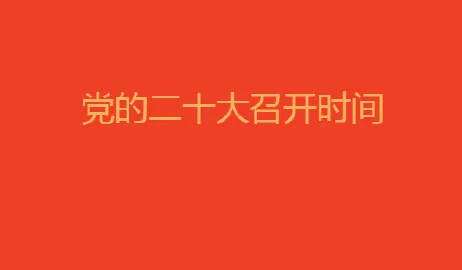 二十大召开的具体时间 2022党的二十大是几月几日举行